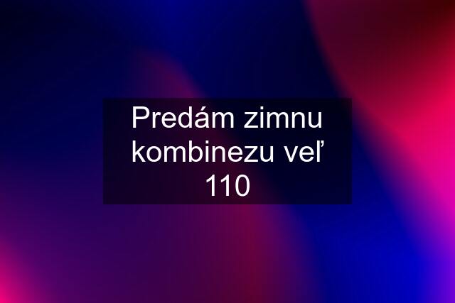 Predám zimnu kombinezu veľ 110