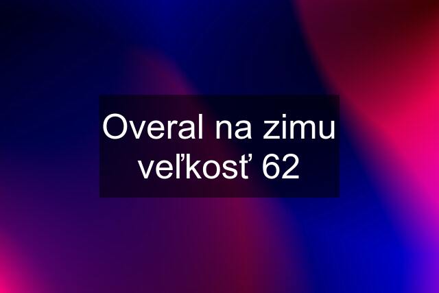 Overal na zimu veľkosť 62