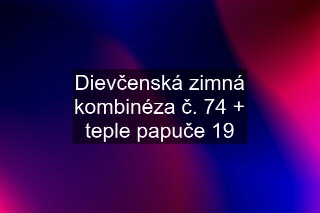 Dievčenská zimná kombinéza č. 74 + teple papuče 19