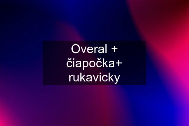 Overal + čiapočka+ rukavicky