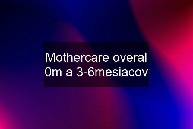 Mothercare overal 0m a 3-6mesiacov