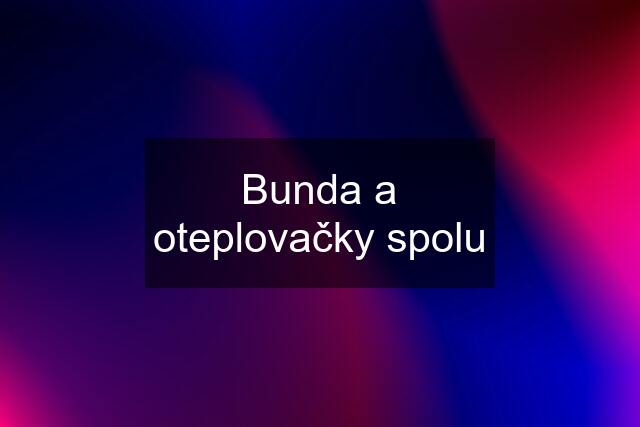 Bunda a oteplovačky spolu