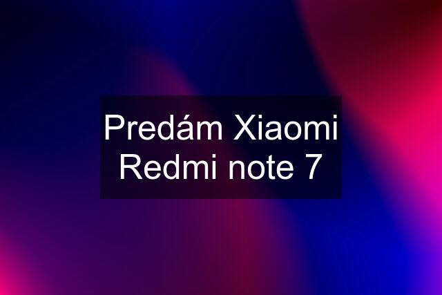 Predám Xiaomi Redmi note 7