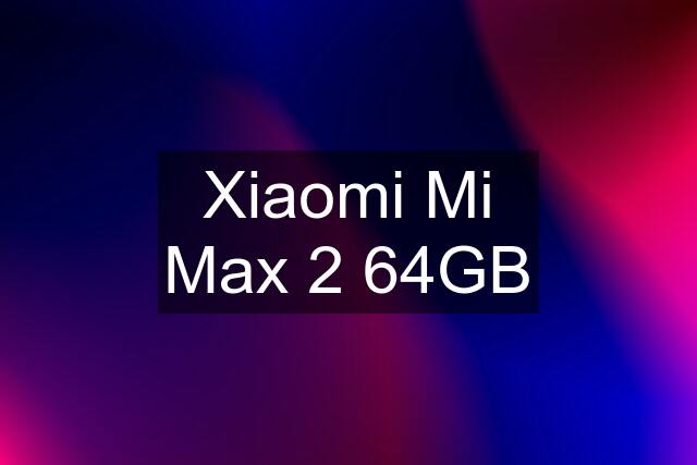 Xiaomi Mi Max 2 64GB