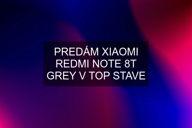 PREDÁM XIAOMI REDMI NOTE 8T GREY V TOP STAVE