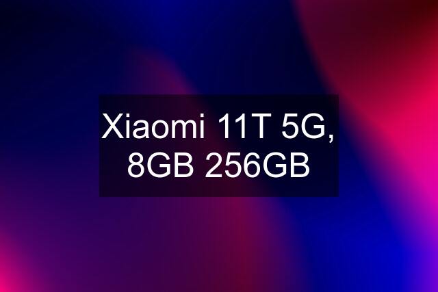 Xiaomi 11T 5G, 8GB 256GB