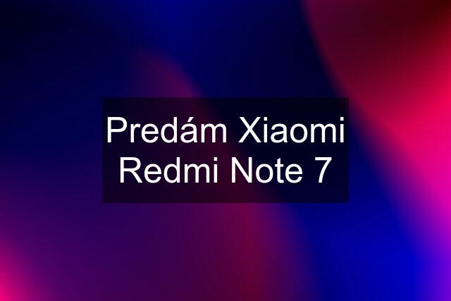 Predám Xiaomi Redmi Note 7