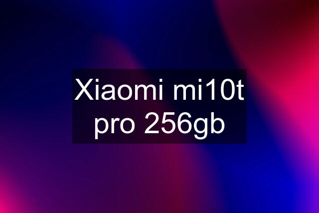 Xiaomi mi10t pro 256gb