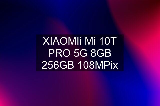 XIAOMIi Mi 10T PRO 5G 8GB 256GB 108MPix