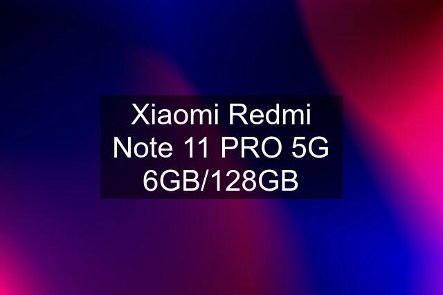 Xiaomi Redmi Note 11 PRO 5G 6GB/128GB