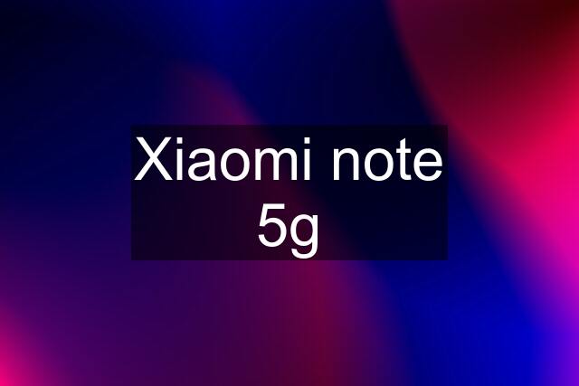 Xiaomi note 5g