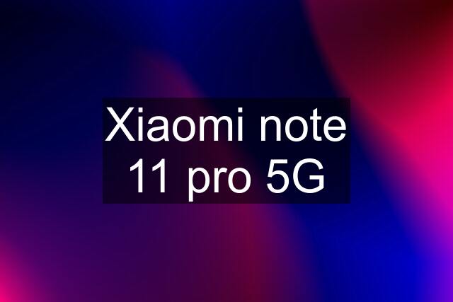 Xiaomi note 11 pro 5G