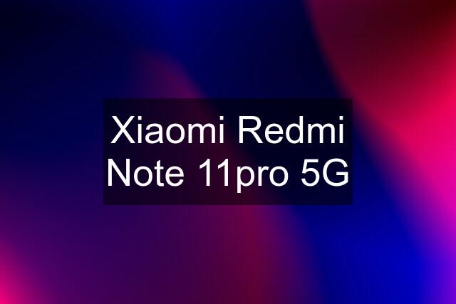 Xiaomi Redmi Note 11pro 5G