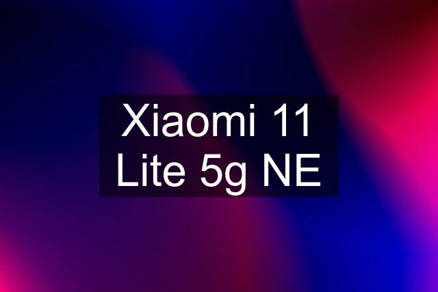 Xiaomi 11 Lite 5g NE