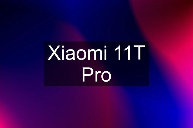 Xiaomi 11T Pro