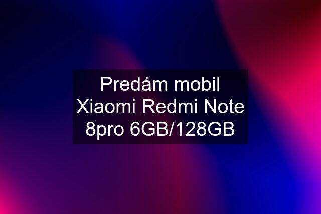 Predám mobil Xiaomi Redmi Note 8pro 6GB/128GB