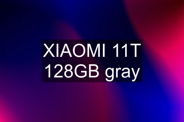 XIAOMI 11T 128GB gray