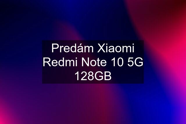 Predám Xiaomi Redmi Note 10 5G 128GB