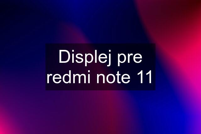 Displej pre redmi note 11