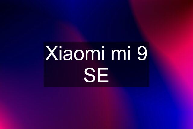 Xiaomi mi 9 SE