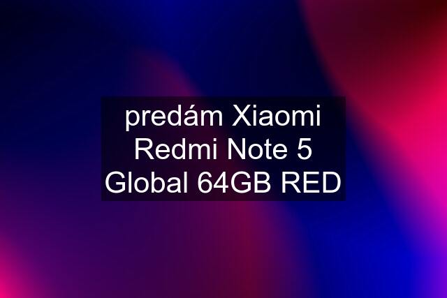 predám Xiaomi Redmi Note 5 Global 64GB RED