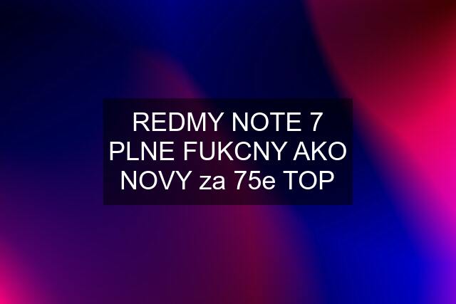 REDMY NOTE 7 PLNE FUKCNY AKO NOVY za 75e TOP