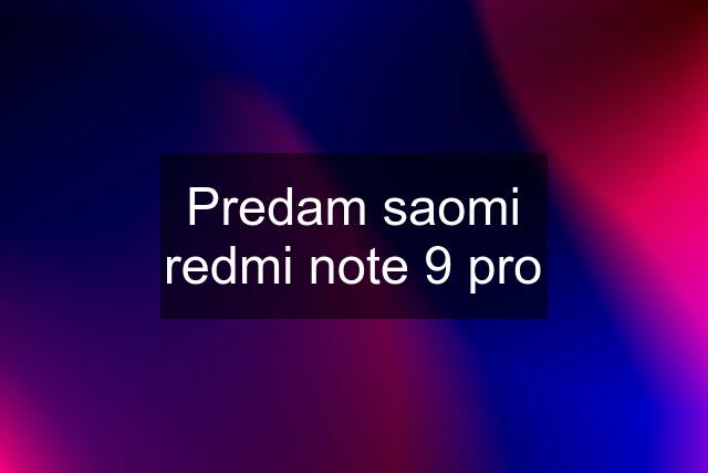 Predam saomi redmi note 9 pro