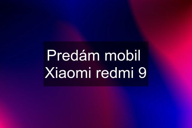 Predám mobil  Xiaomi redmi 9