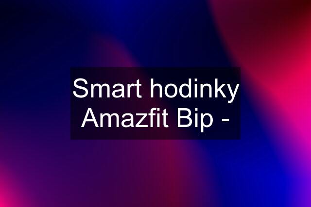 Smart hodinky Amazfit Bip -