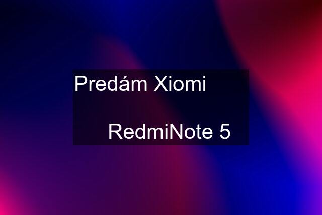 Predám Xiomi            RedmiNote 5