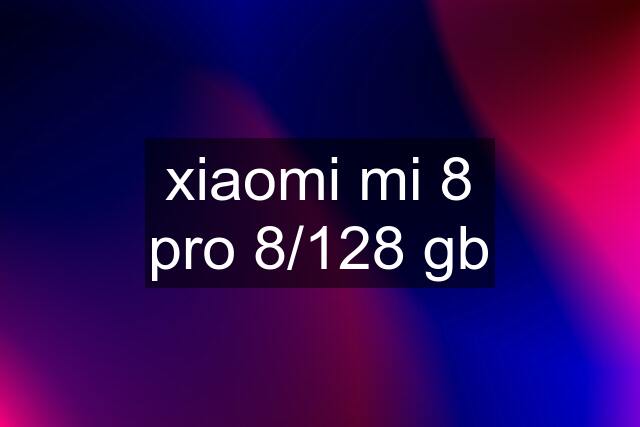 xiaomi mi 8 pro 8/128 gb