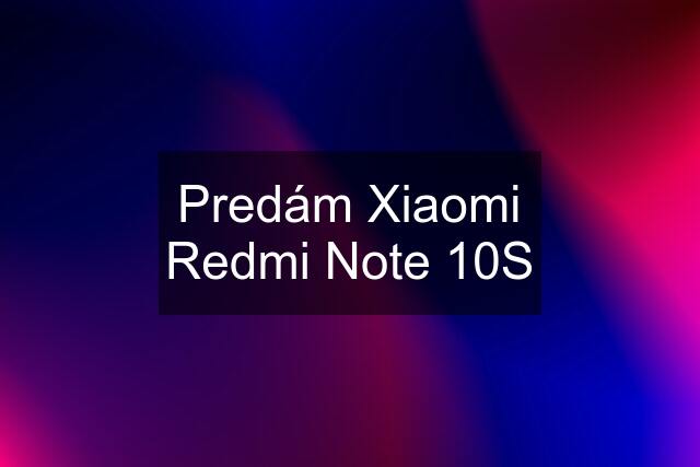 Predám Xiaomi Redmi Note 10S