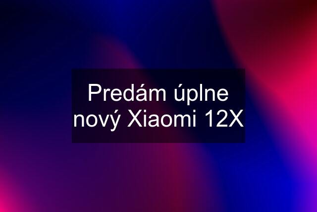 Predám úplne nový Xiaomi 12X