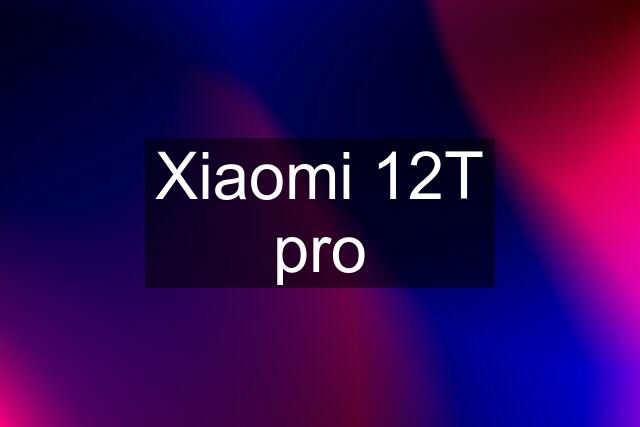 Xiaomi 12T pro