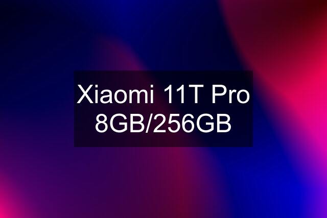 Xiaomi 11T Pro 8GB/256GB