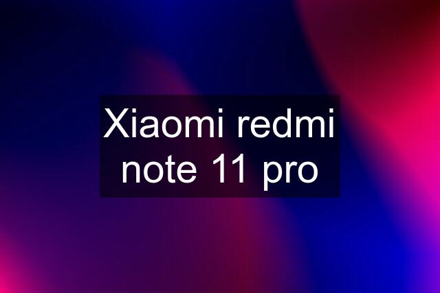 Xiaomi redmi note 11 pro