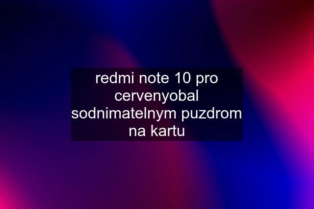 redmi note 10 pro cervenyobal sodnimatelnym puzdrom na kartu