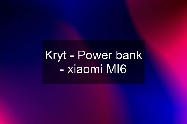 Kryt - Power bank - xiaomi MI6