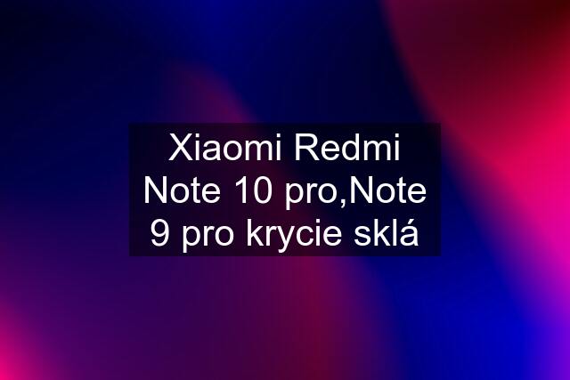 Xiaomi Redmi Note 10 pro,Note 9 pro krycie sklá