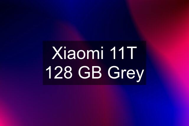 Xiaomi 11T 128 GB Grey