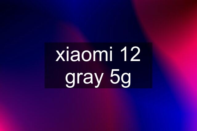 xiaomi 12 gray 5g