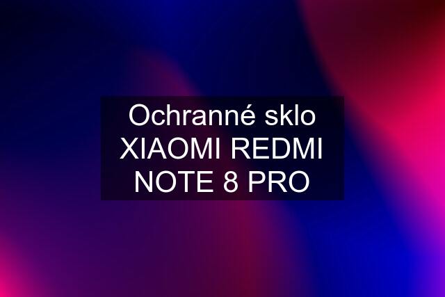 Ochranné sklo XIAOMI REDMI NOTE 8 PRO