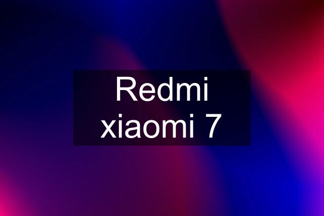 Redmi xiaomi 7