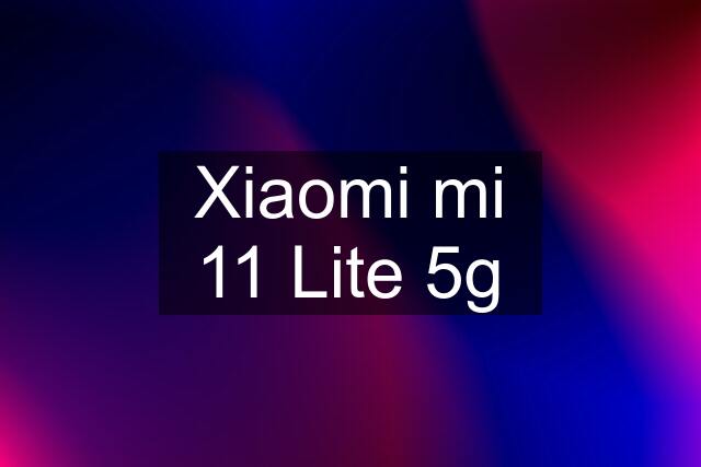 Xiaomi mi 11 Lite 5g