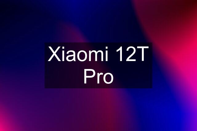 Xiaomi 12T Pro