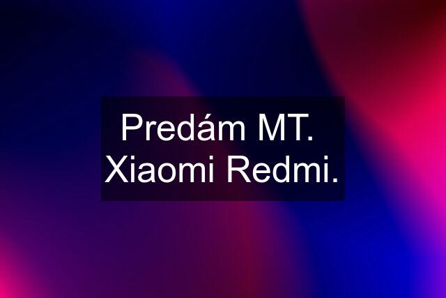 Predám MT.  Xiaomi Redmi.