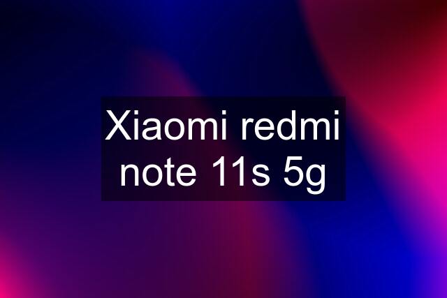 Xiaomi redmi note 11s 5g