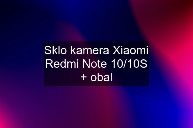 Sklo kamera Xiaomi Redmi Note 10/10S + obal