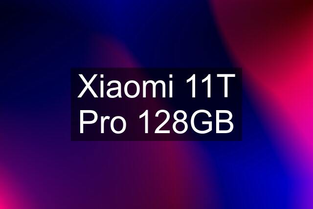 Xiaomi 11T Pro 128GB