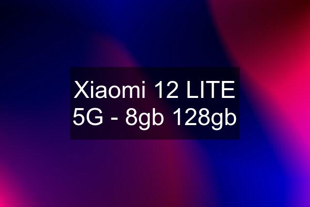 Xiaomi 12 LITE 5G - 8gb 128gb